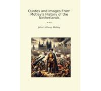 Quotes and Images From Motley's History of the Netherlands (Classic Books)