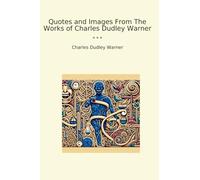 Quotes and Images From The Works of Charles Dudley Warner (Classic Books)
