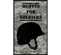 Quotes for Soldiers: Over a hundred inspiring and funny quotes for anyone serving in the Army: Volume 1 (Quotes for Military Personnel)