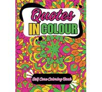 Quotes In Colour - Self Care Coloring Book: Anxiety and Stress Relief Self Help Coloring Book for Adults and Kids with Motivational and Inspirational ... Your Way to Calm, A Self-Care Coloring Book