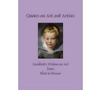 Quotes on Art and Artists: Mankind's Wisdom on Art from Plato to Picasso (Greatest Quotes Series)