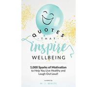 Quotes That Inspire Wellbeing: 1,000 Sparks of Motivation to Help You Live Healthy and Laugh Out Loud!