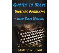 Quotes to Solve Writers' Problems and Keep Them Writing: A collection of quotes and notes on writing, writers' block, rejection and why writers continue writing
