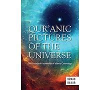 QUR’ANIC PICTURES OF THE UNIVERSE: The Scriptural Foundation of Islamic Cosmology