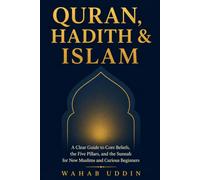 Quran, Hadith & Islam: A Clear Guide to Core Beliefs, the Five Pillars, and the Sunnah for New Muslims and Curious Beginners