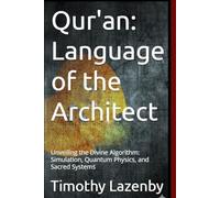 Qur'an: Language of the Architect: Unveiling the Divine Algorithm: Simulation, Quantum Physics, and Sacred Systems