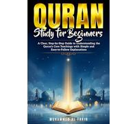 Quran Study for Beginners: A Clear, Step-by-Step Guide to Understanding the Quran’s Core Teachings with Simple and Easy-to- Follow Explanations