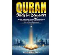 Quran Study for Beginners: A Clear, Step-by-Step Guide to Understanding the Quran’s Core Teachings with Simple and Easy-to- Follow Explanations