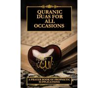 Quranic Duas for all occasions: A prayer book of prophetic supplications