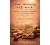 Quranic Principles of Governance and Civilizational Order: Volume 5 Justice, Institutions, Economy, and the Architecture of a Just Society (Keys to Understanding the Quranic Text)