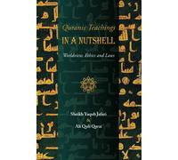 Quranic Teachings in a Nutshell: Worldview, Ethics and Laws
