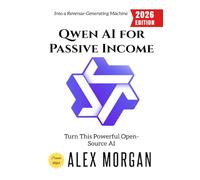 Qwen AI for Passive Income:: Turn This Powerful Open-Source AI into a Revenue-Generating Machine