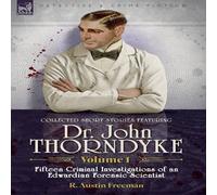 R Austin Freeman Collected Short Stories Featuring Doctor John Thorndyke Volume 1: in White R Austin Freeman White