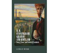 R. B. Cunninghame Graham and Scotland: Party, Prose, and Political Aesthetic