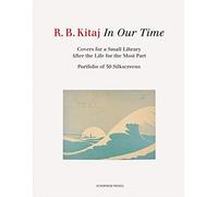 R. B. Kitaj - In Our Time: Covers for a Small Library After the Life for the Most Part