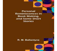 R. Ballantyne Personal Reminiscences in Book Making, & Some Short Stories R. Ballantyne Multicolor