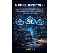 R CLOUD DEPLOYMENT: BUILD SCALABLE PIPELINES, DEPLOY MODELS, AND RUN PRODUCTION DATA SCIENCE SYSTEMS ON AWS, GCP, AND AZURE (THE APPLIED DATA SCIENCE WITH R SERIES)