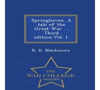 R. D. Blackmore Springhaven. A tale of the Great War ... Third . I. - War College R. D. Blackmore Multicolor