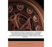 R.d.d. Ruperti Abbatis Monasterii S. Heriberti Tuitiensis Viri Longe Doctissimi Summique Inter Veteres Theologi Opera Omnia: De Glorificatione Trinitatis Et Processione Sancti Spiritus ...