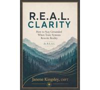 R.E.A.L. Clarity: How to stay grounded when toxic systems rewrite reality