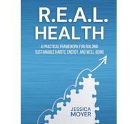 R.E.A.L. Health: A Practical Framework for Building Sustainable Habits, Energy, and Well-Being