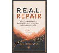 R.E.A.L. REPAIR: When Connection Breaks: Brain-Based Tools to Rebuild Trust and Make Repair Possible
