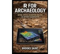 R FOR ARCHAEOLOGY: DATING, SPATIAL EXCAVATION ANALYSIS, AND ARTIFACT CLASSIFICATION (Decision Intelligence with R Series)
