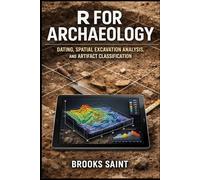 R FOR ARCHAEOLOGY: DATING, SPATIAL EXCAVATION ANALYSIS, AND ARTIFACT CLASSIFICATION (Decision Intelligence with R Series)