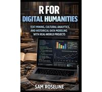 R FOR DIGITAL HUMANITIES: TEXT MINING, CULTURAL ANALYTICS, AND HISTORICAL DATA MODELING WITH REAL-WORLD PROJECTS (Decision Intelligence with R Series)