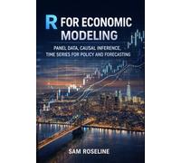 R FOR ECONOMIC MODELING: PANEL DATA, CAUSAL INFERENCE, TIME SERIES FOR POLICY AND FORECASTING (Decision Intelligence with R Series)