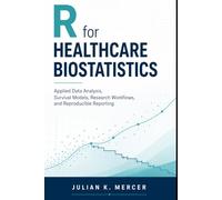 R for Healthcare Biostatistics: Applied Data Analysis, Survival Models, Research Workflows, and Reproducible Reporting