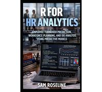 R FOR HR ANALYTICS: EMPLOYEE TURNOVER PREDICTION, WORKFORCE PLANNING, AND DEI ANALYSIS USING PREDICTIVE MODELS (Decision Intelligence with R Series)