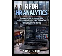 R FOR HR ANALYTICS: EMPLOYEE TURNOVER PREDICTION, WORKFORCE PLANNING, AND DEI ANALYSIS USING PREDICTIVE MODELS (Decision Intelligence with R Series)