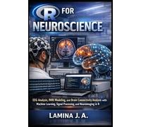 R FOR NEUROSCIENCE: EEG Analysis, fMRI Modeling, and Brain Connectivity Analysis with Machine Learning, Signal Processing, and Neuroimaging in R (THE APPLIED DATA SCIENCE WITH R SERIES)
