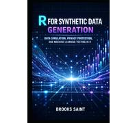 R FOR SYNTHETIC DATA GENERATION: DATA SIMULATION, PRIVACY PROTECTION, AND MACHINE LEARNING TESTING IN R (Decision Intelligence with R Series)