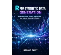 R FOR SYNTHETIC DATA GENERATION: DATA SIMULATION, PRIVACY PROTECTION, AND MACHINE LEARNING TESTING IN R (Decision Intelligence with R Series)