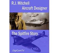 R.J. Mitchell - Aircraft Designer, The Spitfire Story