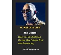 R. KELLY’S LIFE: R. Kelly's Life: The Untold Story of His Childhood, Career, Sex Crimes Trial, and Sentencing