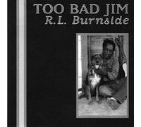 R.L. BURNSIDE - Too Bad Jim