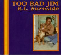 R.L. BURNSIDE - Too Bad Jim