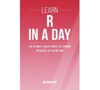 R: Learn R Programming In A DAY! - The Ultimate Crash Course to Learning the Basics of the R Programming Language In No Time: Volume 1 (R, R Programming, R Course, R Development, R Books)