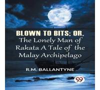 R.M. Ballantyne Blown To Bits; Or, The Lonely Man Of Rakata A Tale Of The Malay R.M. Ballantyne Multicolor