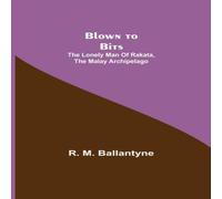 R. M. Ballantyne Blown to Bits: The Lonely Man of Rakata, the Malay Archipelago R. M. Ballantyne Multicolor