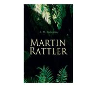 R. M. Ballantyne Martin Rattler: Action Thriller: Adventures of a Boy in the R. M. Ballantyne Multicolor