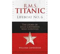R.M.S. Titanic Lifeboat No 6 : The Story of Julia Cavendish who Survived