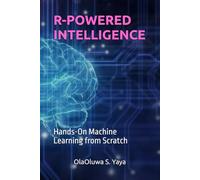 R-POWERED INTELLIGENCE: Hands-On Machine Learning from Scratch