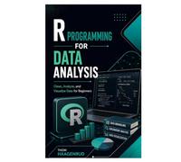 R Programming for Data Analysis: Clean, Analyze, and Visualize Data for Beginners