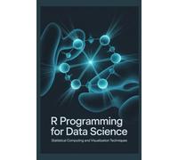 R PROGRAMMING FOR DATA SCIENCE: Statistical Computing and Visualization Techniques