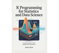 R Programming for Statistics and Data Science: A Practical Guide to Data Analysis and Visualization