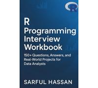 R Programming Interview Workbook: 150+ Questions, Answers, and Real-World Projects for Data Analysts (Crack the Interview)